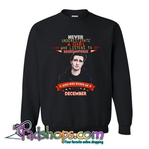 Brendon Urie Never Underestimate a Girl Who Listening To Brendon Urie December Sweatshirt SL