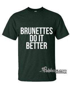 Brunettes do it better t-shirt
