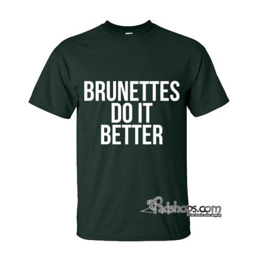 Brunettes do it better t-shirt
