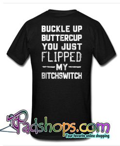 Buckle Up Buttercup You Just Flipped My Bitchswitch T-Shirt Back