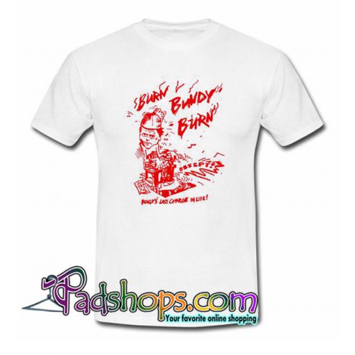 Burn Bundy Burn Ted Bundy Execution Day T Shirt SL