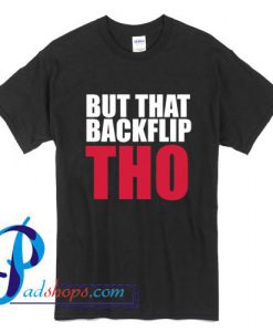 But That Backflip THO T Shirt