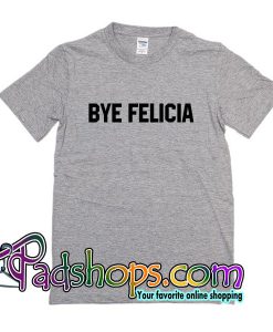 Bye Felicia T Shirt