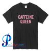 Caffeine Queen T shirt