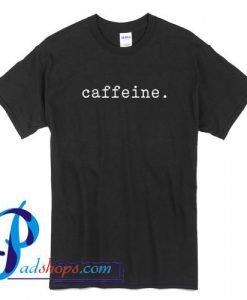 Caffeine T Shirt