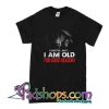 Careful Boy I Am Old For Good Reason T-Shirt