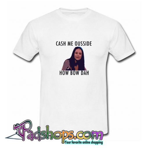 Cash Me Outside How Bow Dah Tshirt SL