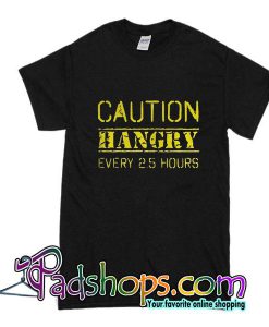 Caution Hangry Every 25 Hours T-Shirt