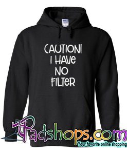 Caution! I Have No Filter Hoodie