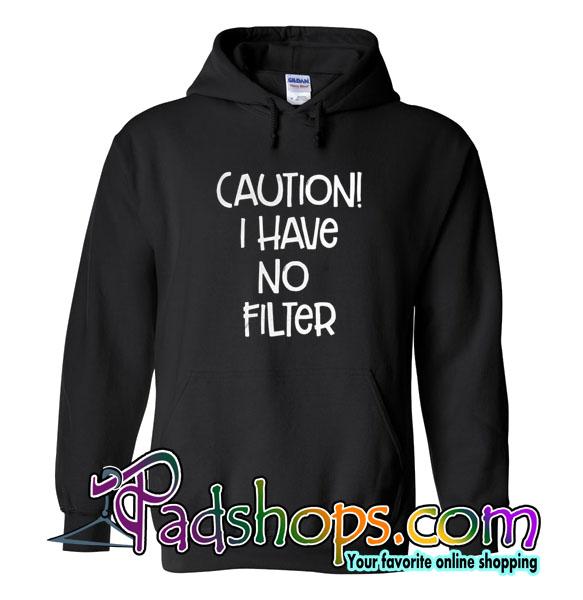 Caution! I Have No Filter Hoodie