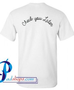 Check You Later T Shirt Back