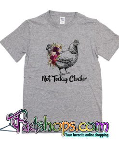 Chicken not today Clucker T-Shirt