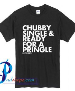 Chubby Single & Ready For a Pringle T Shirt