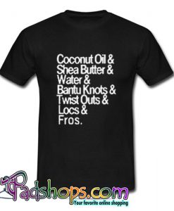 Coconut Oil Shea Butter Water Bantu Knots Twist Outs Locs Fros T Shirt (PSM)