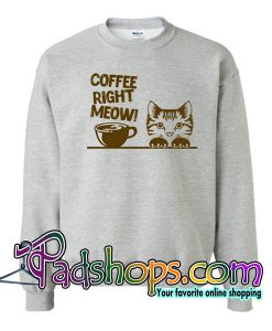 Coffee Right Meow Sweatshirt