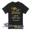 Coffee and friends make the perfect blend T Shirt