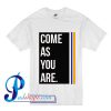Come As You Are T Shirt