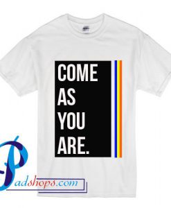 Come As You Are T Shirt