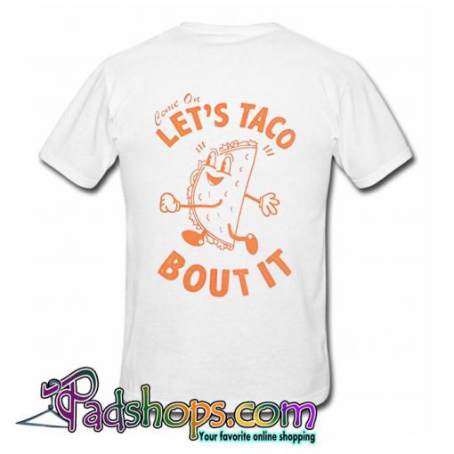 Come on let’s taco bout it T Shirt (PSM)