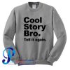 Cool Story Bro Tell it again Sweatshirt