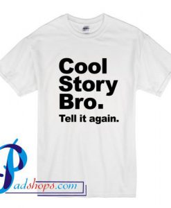 Cool Story Bro Tell it again T Shirt