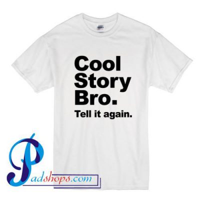 cool story bro tell it again shirt