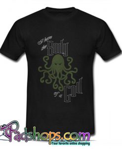 Cthulhu I Have The Body Of A God T Shirt (PSM)