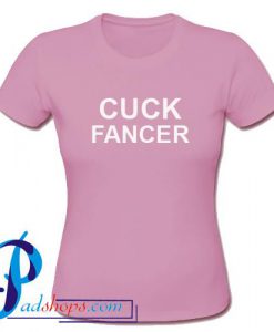 Cuck Fancer T Shirt