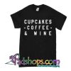 Cupcakes coffee and wine Funny tshirt