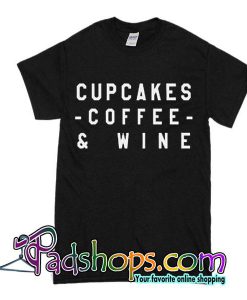 Cupcakes coffee and wine Funny tshirt