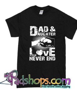 Dad And Daughter Love Never End T-Shirt