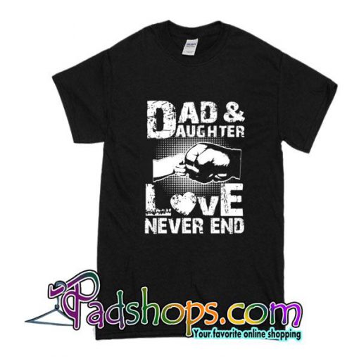 Dad And Daughter Love Never End T-Shirt