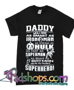 Daddy You Are As Smart As Iron Man AS Strong As Hulk As Fast As Superman As Brave As Batman You're My Favorite Superhero shirt