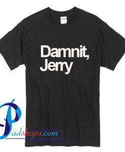 Damnit Jerry T Shirt