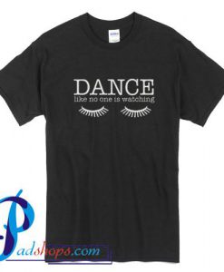 Dance Like No One Is Watching T Shirt