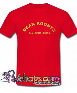 Dean Koontz is Alright I Guess T Shirt SL