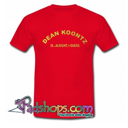 Dean Koontz is Alright I Guess T Shirt SL