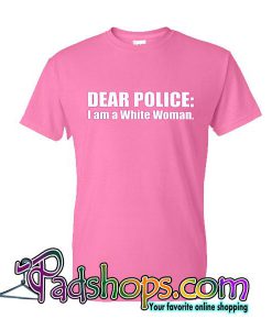 Dear Police I Am A White Woman T-Shirt