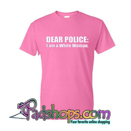 Dear Police I Am A White Woman T-Shirt