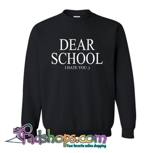 Dear School I Hate You Sweatshirt SL