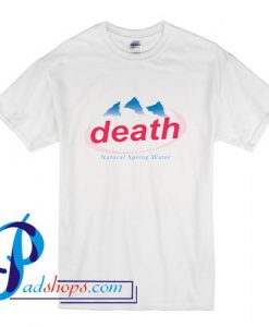 Death Natural Spring Water T Shirt