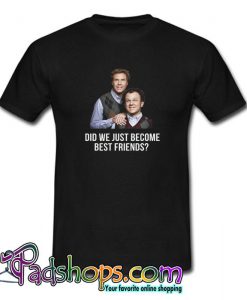 Did We Just Become Best FriendsT  shirt SL