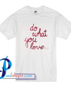 Do What You Love T Shirt