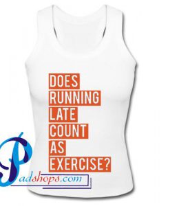 Does Running Late Count As Exercise Tank Top