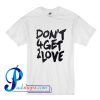 Don't 4 Get 2 Love T Shirt