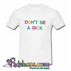 Don’t Be A Dick T Shirt (PSM)