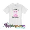 Don't Be A Hippo-Twatamus T-Shirt