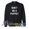 Don't Be A Puppet Sweatshirt