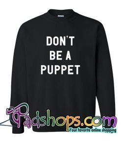 Don't Be A Puppet Sweatshirt