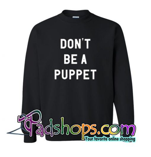 Don't Be A Puppet Sweatshirt